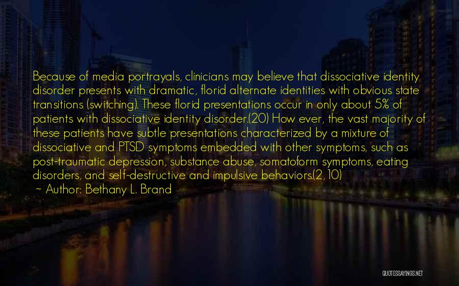 Bethany L. Brand Quotes: Because Of Media Portrayals, Clinicians May Believe That Dissociative Identity Disorder Presents With Dramatic, Florid Alternate Identities With Obvious State