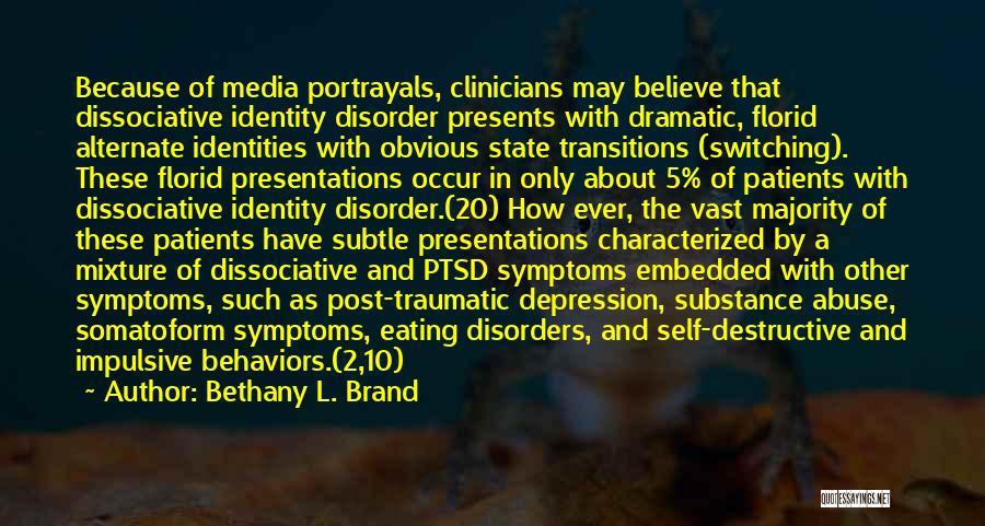 Bethany L. Brand Quotes: Because Of Media Portrayals, Clinicians May Believe That Dissociative Identity Disorder Presents With Dramatic, Florid Alternate Identities With Obvious State