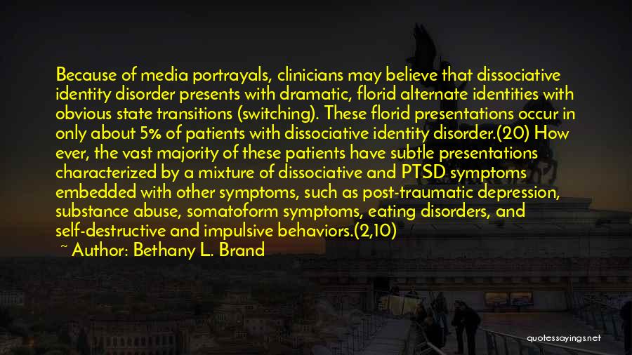 Bethany L. Brand Quotes: Because Of Media Portrayals, Clinicians May Believe That Dissociative Identity Disorder Presents With Dramatic, Florid Alternate Identities With Obvious State