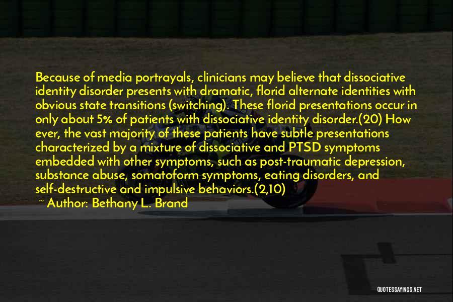 Bethany L. Brand Quotes: Because Of Media Portrayals, Clinicians May Believe That Dissociative Identity Disorder Presents With Dramatic, Florid Alternate Identities With Obvious State