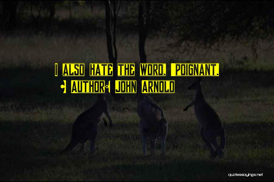 John Arnold Quotes: I Also Hate The Word, 'poignant.