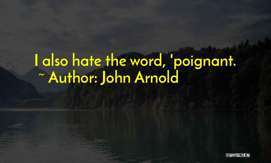 John Arnold Quotes: I Also Hate The Word, 'poignant.