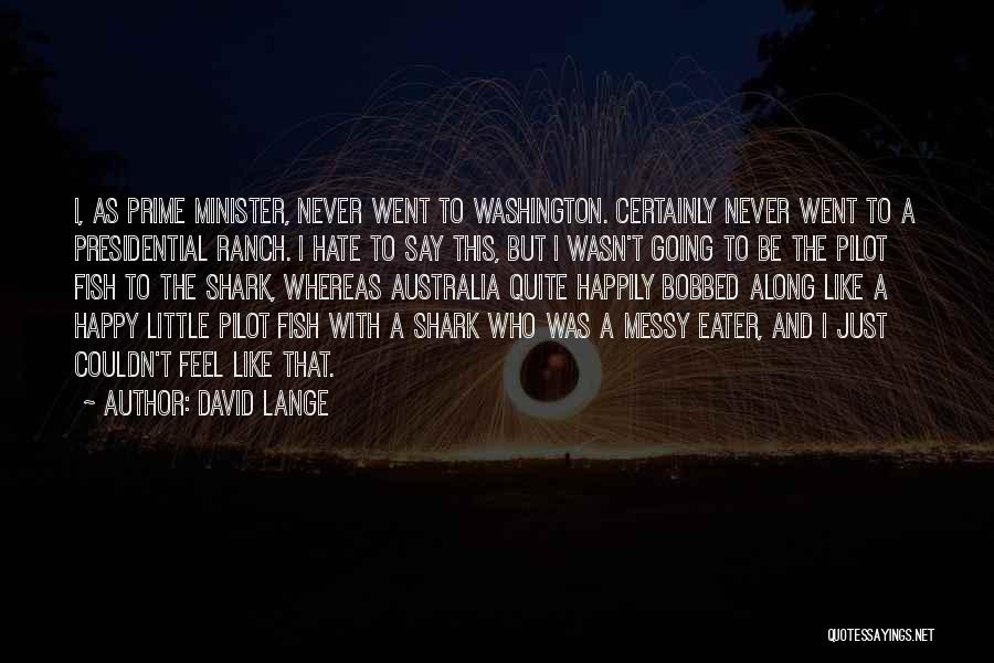 David Lange Quotes: I, As Prime Minister, Never Went To Washington. Certainly Never Went To A Presidential Ranch. I Hate To Say This,