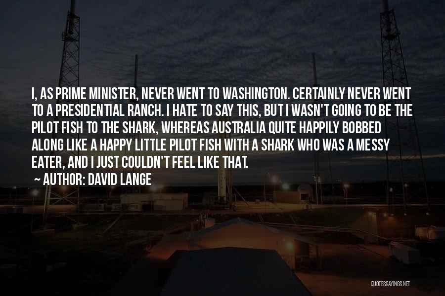 David Lange Quotes: I, As Prime Minister, Never Went To Washington. Certainly Never Went To A Presidential Ranch. I Hate To Say This,
