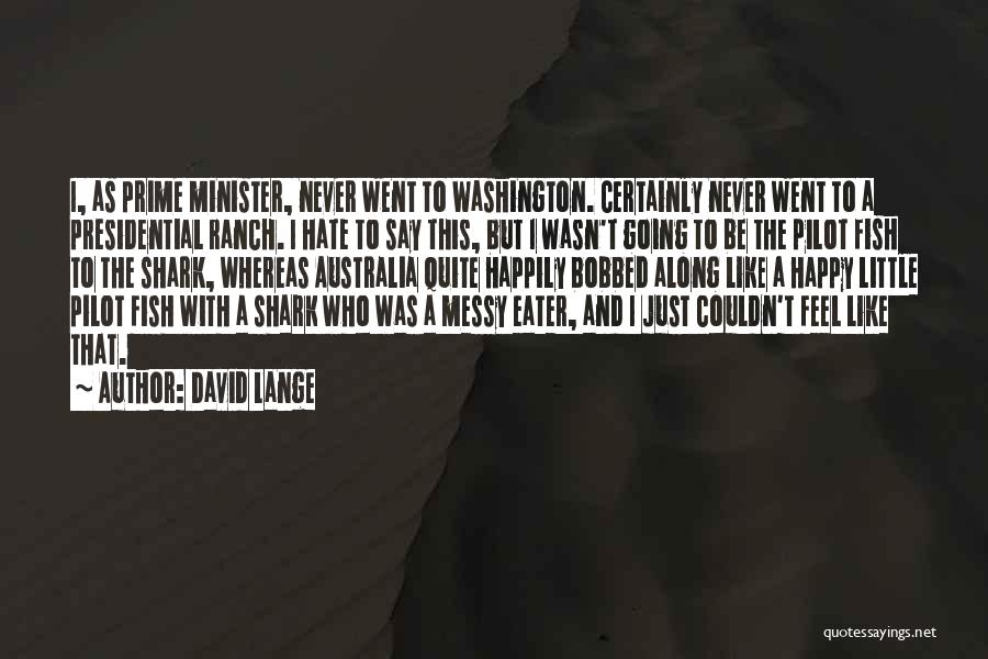 David Lange Quotes: I, As Prime Minister, Never Went To Washington. Certainly Never Went To A Presidential Ranch. I Hate To Say This,