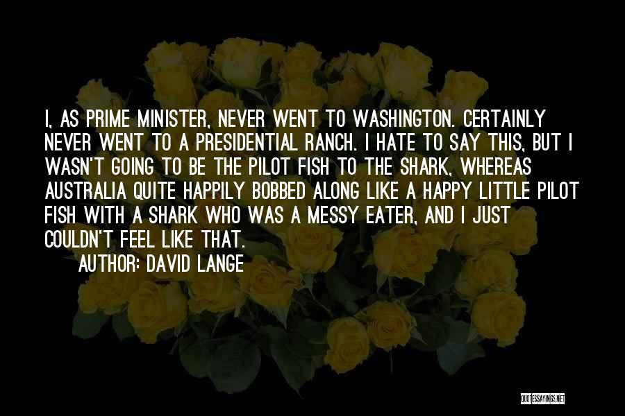 David Lange Quotes: I, As Prime Minister, Never Went To Washington. Certainly Never Went To A Presidential Ranch. I Hate To Say This,