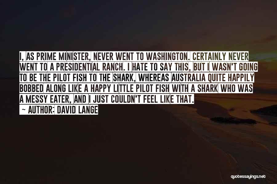 David Lange Quotes: I, As Prime Minister, Never Went To Washington. Certainly Never Went To A Presidential Ranch. I Hate To Say This,