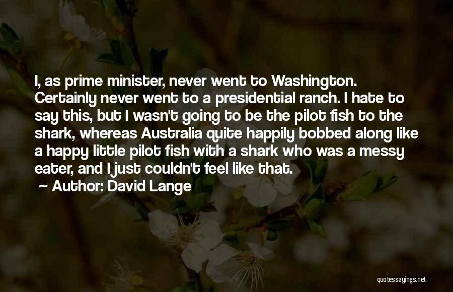 David Lange Quotes: I, As Prime Minister, Never Went To Washington. Certainly Never Went To A Presidential Ranch. I Hate To Say This,