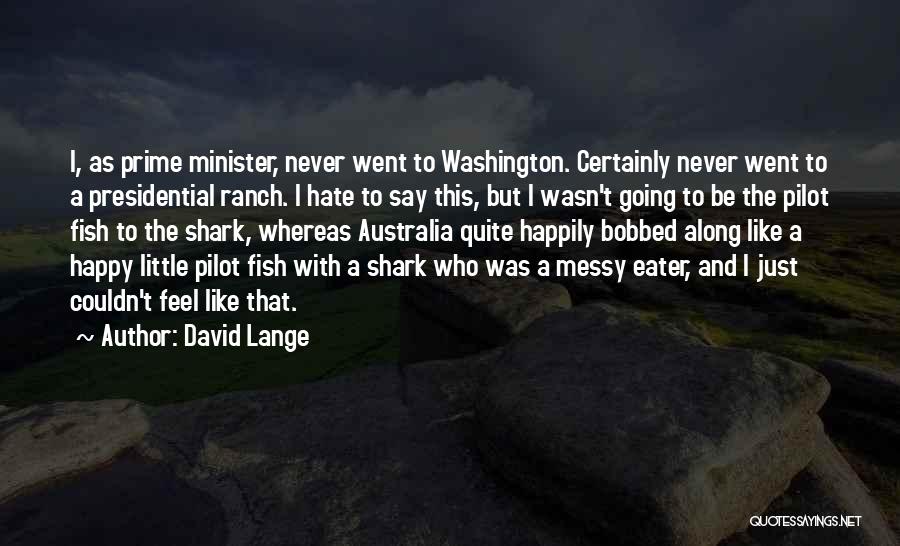 David Lange Quotes: I, As Prime Minister, Never Went To Washington. Certainly Never Went To A Presidential Ranch. I Hate To Say This,