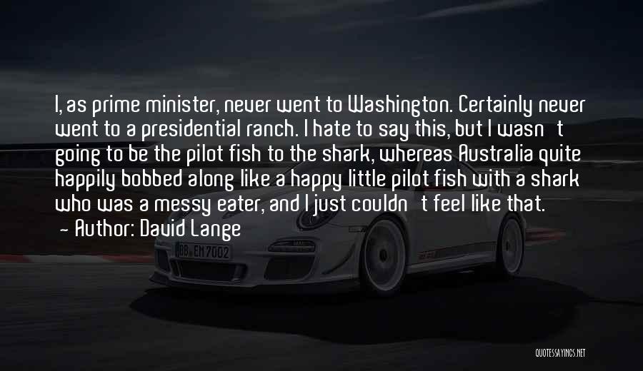 David Lange Quotes: I, As Prime Minister, Never Went To Washington. Certainly Never Went To A Presidential Ranch. I Hate To Say This,