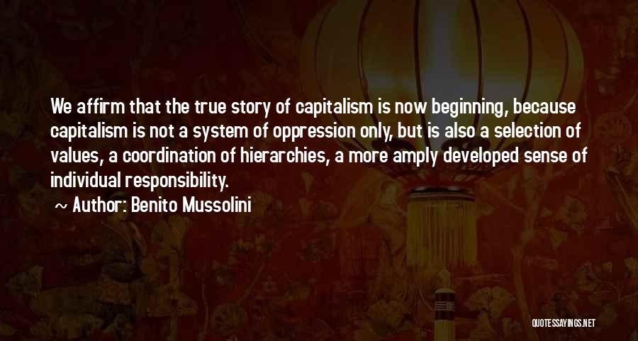 Benito Mussolini Quotes: We Affirm That The True Story Of Capitalism Is Now Beginning, Because Capitalism Is Not A System Of Oppression Only,