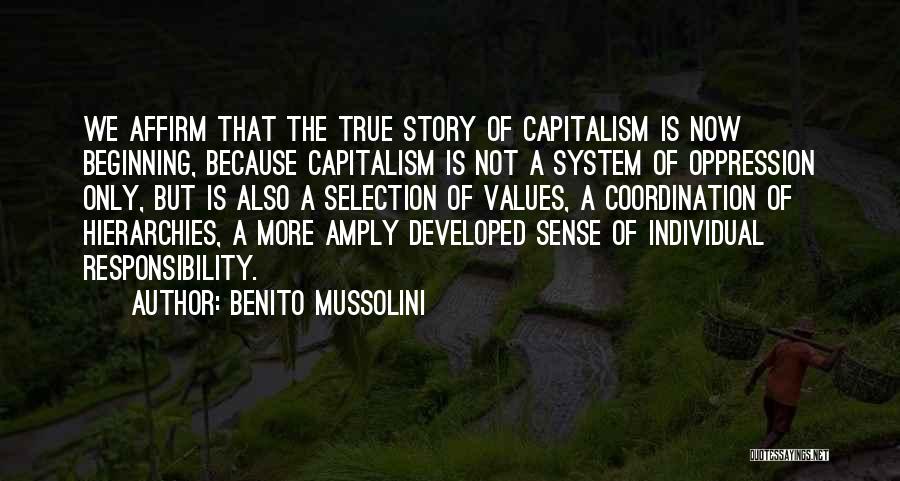 Benito Mussolini Quotes: We Affirm That The True Story Of Capitalism Is Now Beginning, Because Capitalism Is Not A System Of Oppression Only,