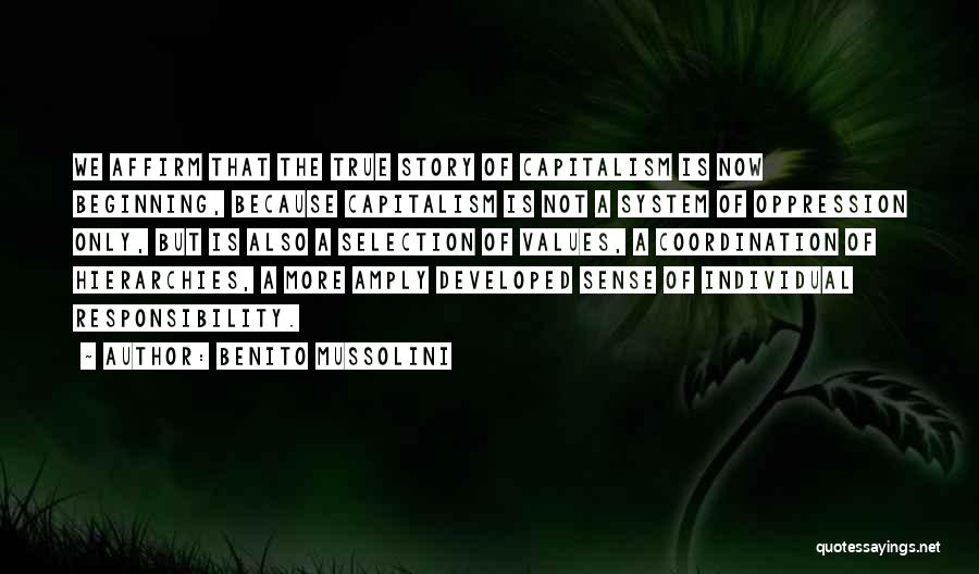 Benito Mussolini Quotes: We Affirm That The True Story Of Capitalism Is Now Beginning, Because Capitalism Is Not A System Of Oppression Only,