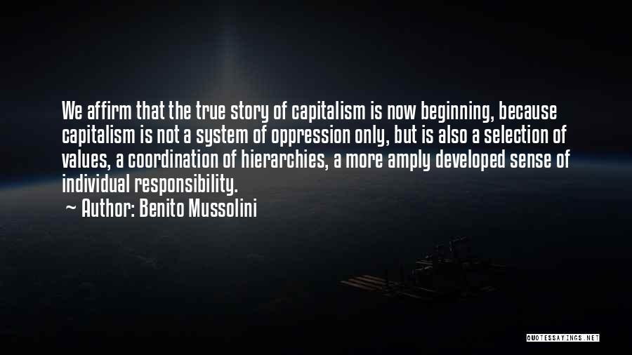 Benito Mussolini Quotes: We Affirm That The True Story Of Capitalism Is Now Beginning, Because Capitalism Is Not A System Of Oppression Only,