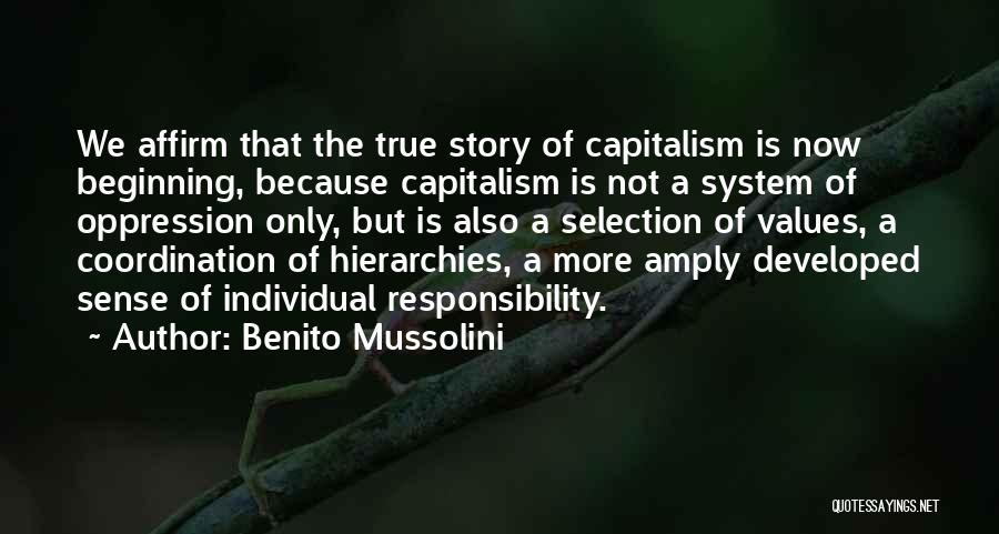 Benito Mussolini Quotes: We Affirm That The True Story Of Capitalism Is Now Beginning, Because Capitalism Is Not A System Of Oppression Only,