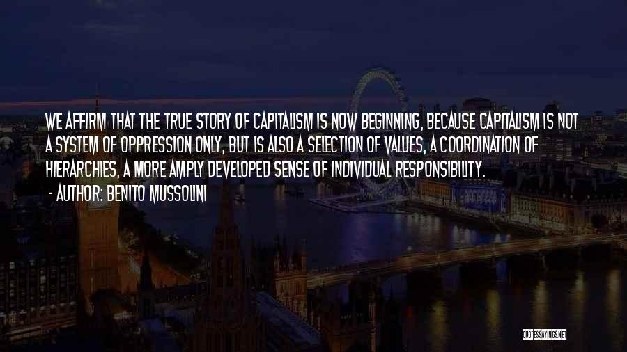 Benito Mussolini Quotes: We Affirm That The True Story Of Capitalism Is Now Beginning, Because Capitalism Is Not A System Of Oppression Only,