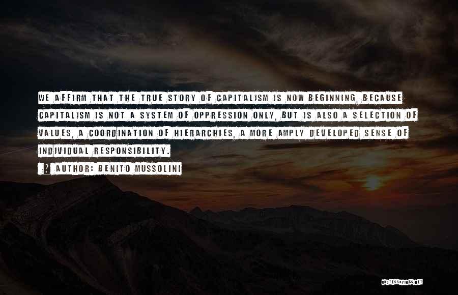 Benito Mussolini Quotes: We Affirm That The True Story Of Capitalism Is Now Beginning, Because Capitalism Is Not A System Of Oppression Only,