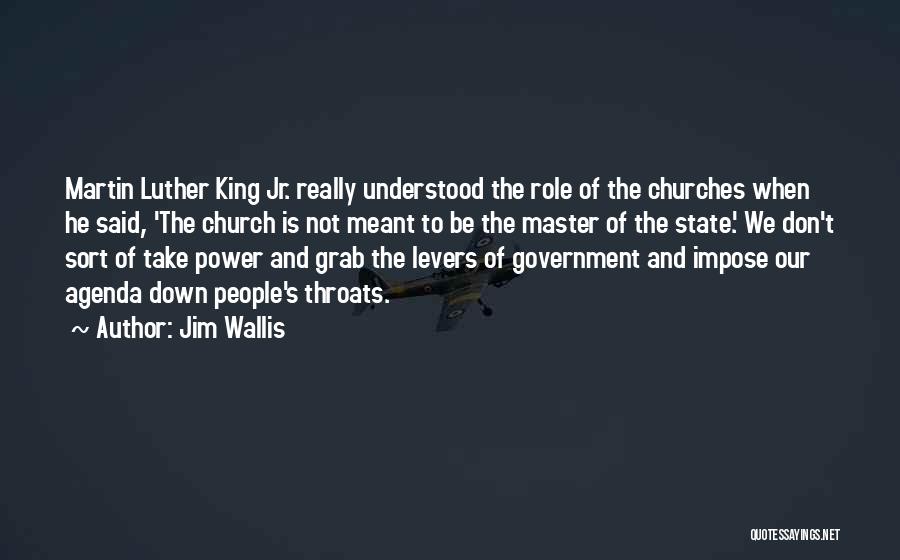 Jim Wallis Quotes: Martin Luther King Jr. Really Understood The Role Of The Churches When He Said, 'the Church Is Not Meant To