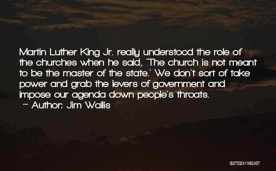 Jim Wallis Quotes: Martin Luther King Jr. Really Understood The Role Of The Churches When He Said, 'the Church Is Not Meant To