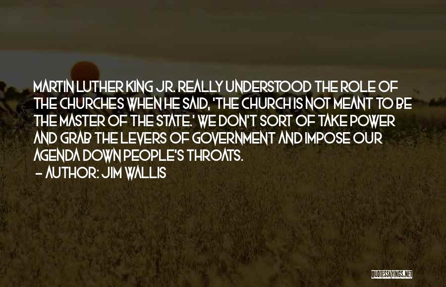Jim Wallis Quotes: Martin Luther King Jr. Really Understood The Role Of The Churches When He Said, 'the Church Is Not Meant To