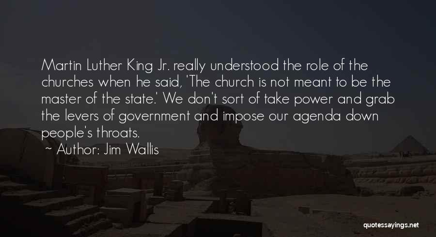 Jim Wallis Quotes: Martin Luther King Jr. Really Understood The Role Of The Churches When He Said, 'the Church Is Not Meant To