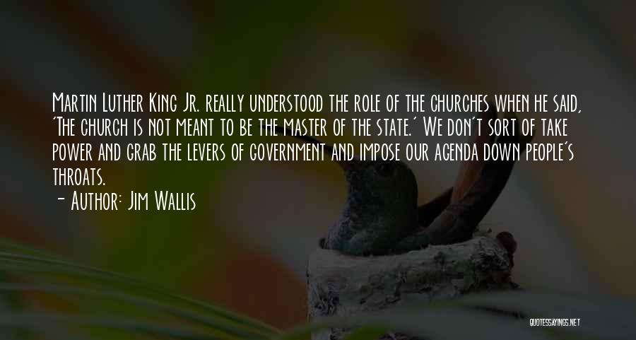 Jim Wallis Quotes: Martin Luther King Jr. Really Understood The Role Of The Churches When He Said, 'the Church Is Not Meant To