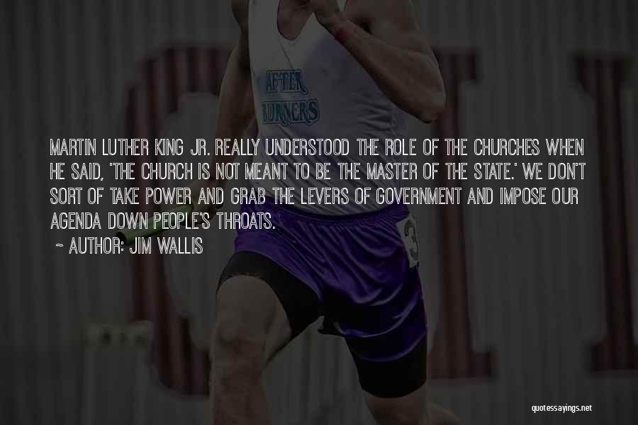 Jim Wallis Quotes: Martin Luther King Jr. Really Understood The Role Of The Churches When He Said, 'the Church Is Not Meant To