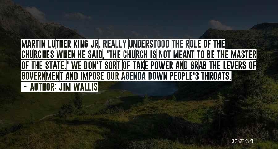 Jim Wallis Quotes: Martin Luther King Jr. Really Understood The Role Of The Churches When He Said, 'the Church Is Not Meant To