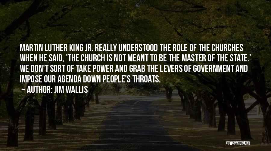 Jim Wallis Quotes: Martin Luther King Jr. Really Understood The Role Of The Churches When He Said, 'the Church Is Not Meant To