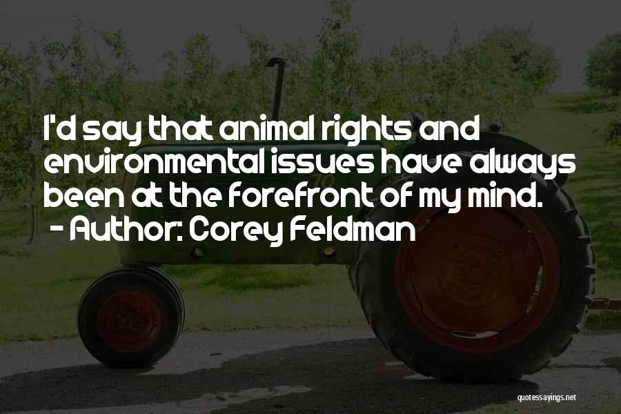 Corey Feldman Quotes: I'd Say That Animal Rights And Environmental Issues Have Always Been At The Forefront Of My Mind.