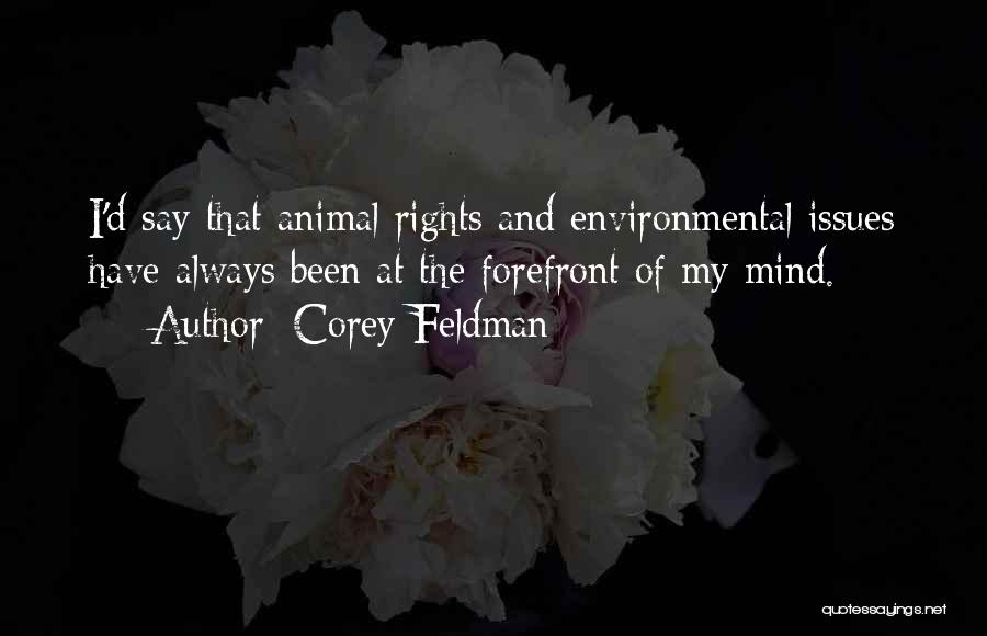 Corey Feldman Quotes: I'd Say That Animal Rights And Environmental Issues Have Always Been At The Forefront Of My Mind.