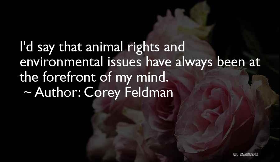 Corey Feldman Quotes: I'd Say That Animal Rights And Environmental Issues Have Always Been At The Forefront Of My Mind.