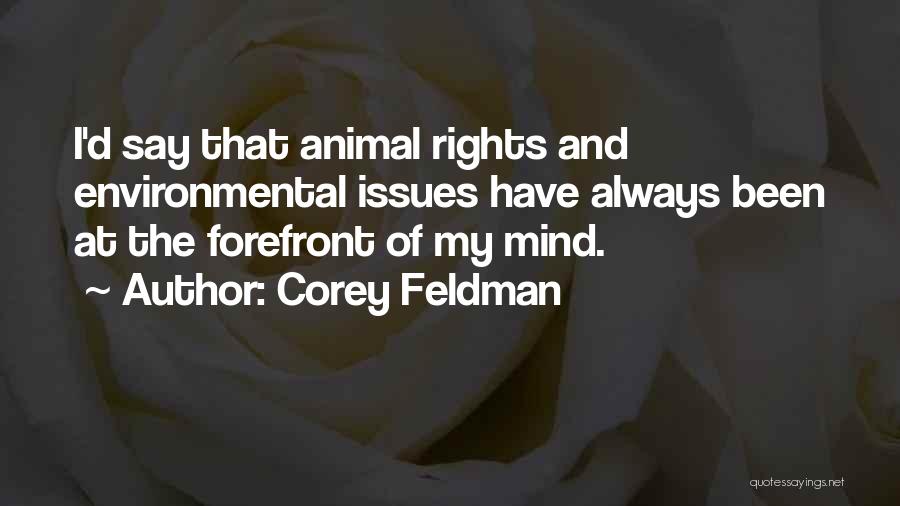 Corey Feldman Quotes: I'd Say That Animal Rights And Environmental Issues Have Always Been At The Forefront Of My Mind.