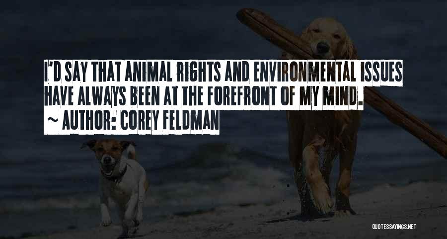 Corey Feldman Quotes: I'd Say That Animal Rights And Environmental Issues Have Always Been At The Forefront Of My Mind.