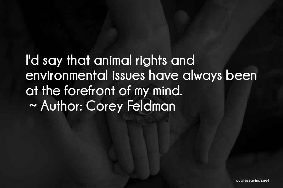 Corey Feldman Quotes: I'd Say That Animal Rights And Environmental Issues Have Always Been At The Forefront Of My Mind.
