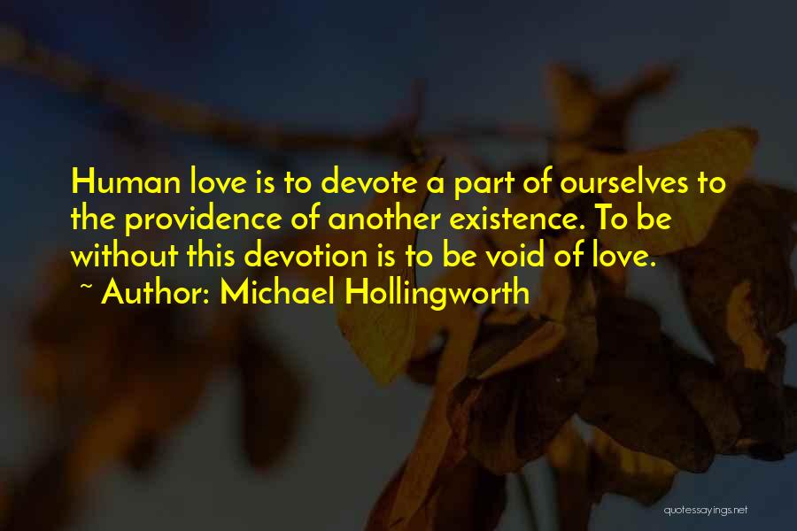 Michael Hollingworth Quotes: Human Love Is To Devote A Part Of Ourselves To The Providence Of Another Existence. To Be Without This Devotion