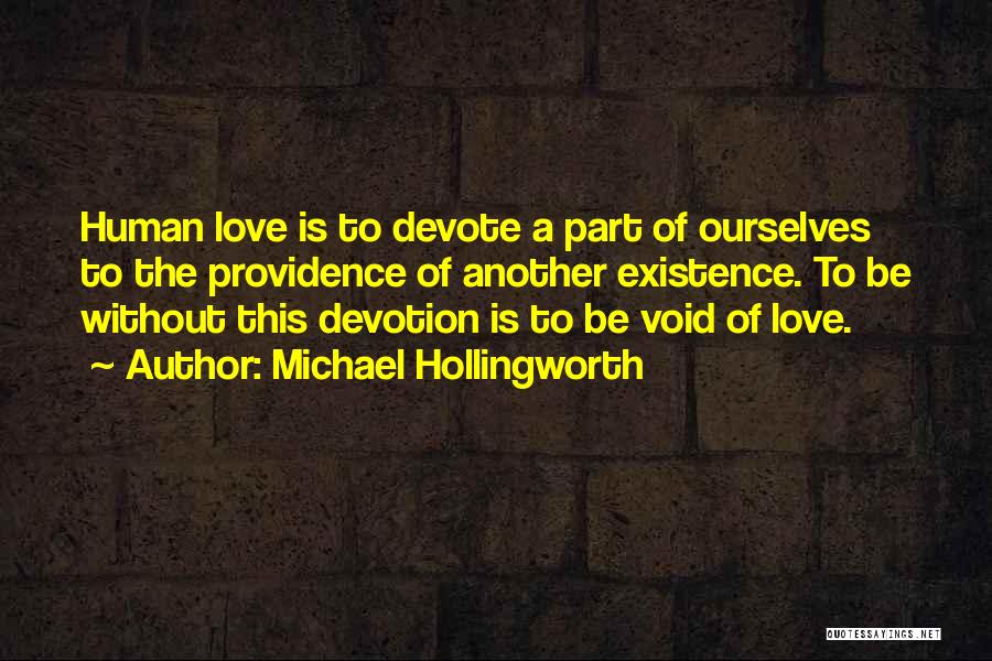 Michael Hollingworth Quotes: Human Love Is To Devote A Part Of Ourselves To The Providence Of Another Existence. To Be Without This Devotion