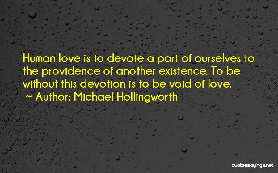Michael Hollingworth Quotes: Human Love Is To Devote A Part Of Ourselves To The Providence Of Another Existence. To Be Without This Devotion