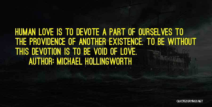 Michael Hollingworth Quotes: Human Love Is To Devote A Part Of Ourselves To The Providence Of Another Existence. To Be Without This Devotion