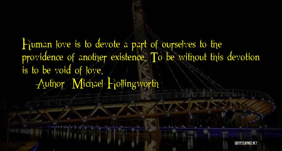 Michael Hollingworth Quotes: Human Love Is To Devote A Part Of Ourselves To The Providence Of Another Existence. To Be Without This Devotion