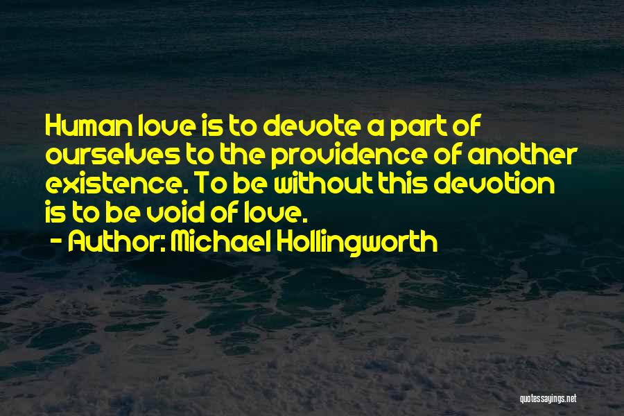Michael Hollingworth Quotes: Human Love Is To Devote A Part Of Ourselves To The Providence Of Another Existence. To Be Without This Devotion