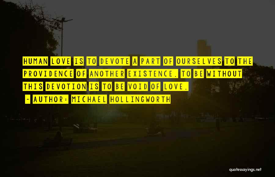 Michael Hollingworth Quotes: Human Love Is To Devote A Part Of Ourselves To The Providence Of Another Existence. To Be Without This Devotion