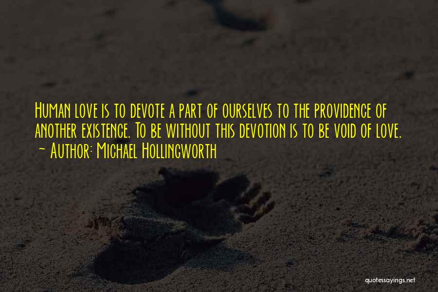 Michael Hollingworth Quotes: Human Love Is To Devote A Part Of Ourselves To The Providence Of Another Existence. To Be Without This Devotion