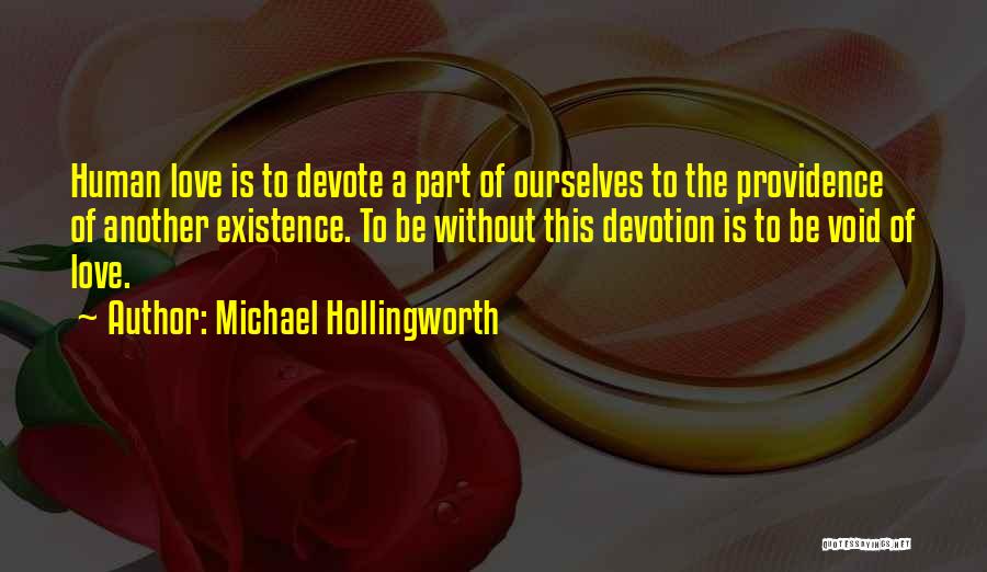 Michael Hollingworth Quotes: Human Love Is To Devote A Part Of Ourselves To The Providence Of Another Existence. To Be Without This Devotion