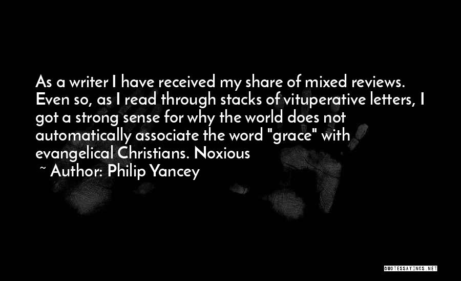 Philip Yancey Quotes: As A Writer I Have Received My Share Of Mixed Reviews. Even So, As I Read Through Stacks Of Vituperative