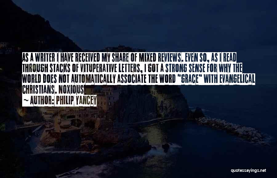 Philip Yancey Quotes: As A Writer I Have Received My Share Of Mixed Reviews. Even So, As I Read Through Stacks Of Vituperative