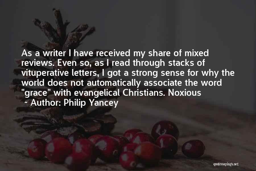 Philip Yancey Quotes: As A Writer I Have Received My Share Of Mixed Reviews. Even So, As I Read Through Stacks Of Vituperative