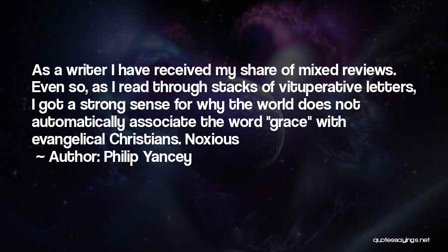 Philip Yancey Quotes: As A Writer I Have Received My Share Of Mixed Reviews. Even So, As I Read Through Stacks Of Vituperative