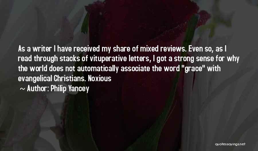 Philip Yancey Quotes: As A Writer I Have Received My Share Of Mixed Reviews. Even So, As I Read Through Stacks Of Vituperative