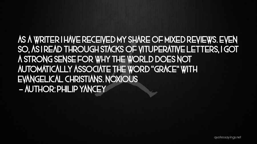 Philip Yancey Quotes: As A Writer I Have Received My Share Of Mixed Reviews. Even So, As I Read Through Stacks Of Vituperative